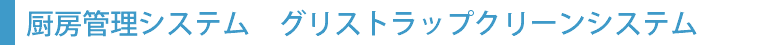 厨房管理システム グリストラップクリーンシステム